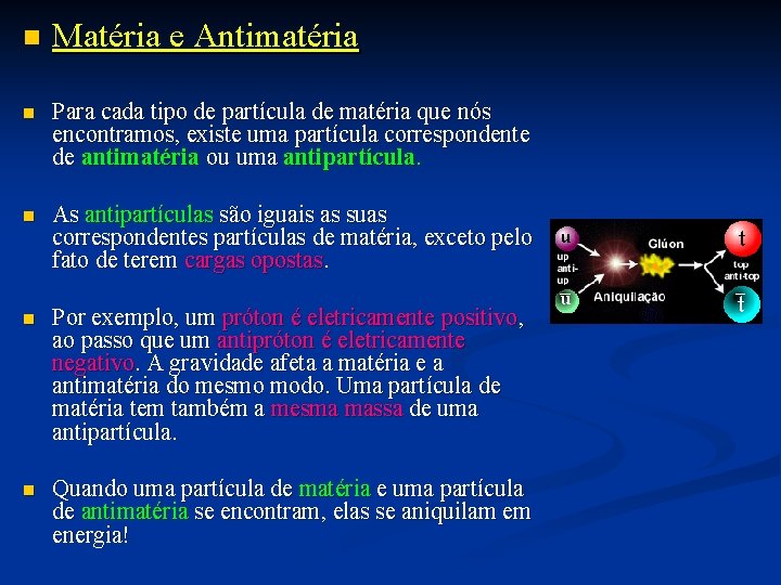 n Matéria e Antimatéria n Para cada tipo de partícula de matéria que nós n Matéria e Antimatéria n Para cada tipo de partícula de matéria que nós