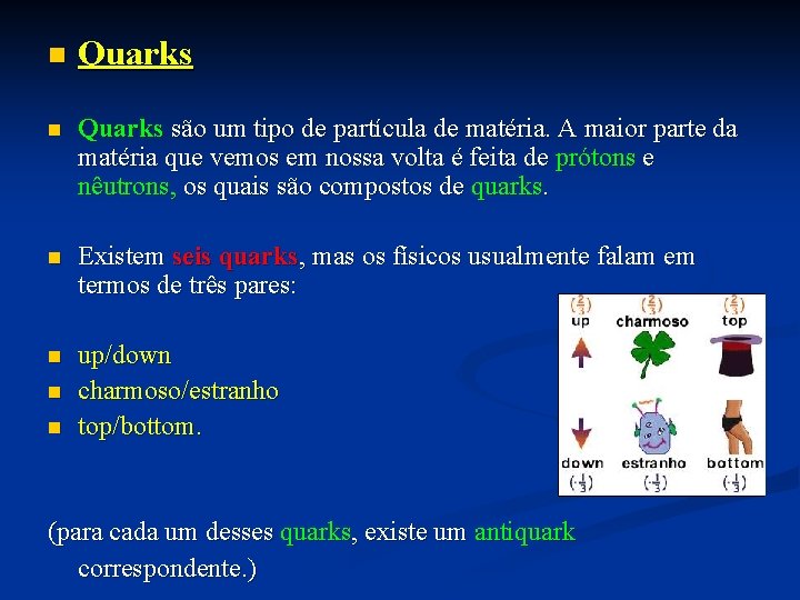 n Quarks são um tipo de partícula de matéria. A maior parte da matéria n Quarks são um tipo de partícula de matéria. A maior parte da matéria
