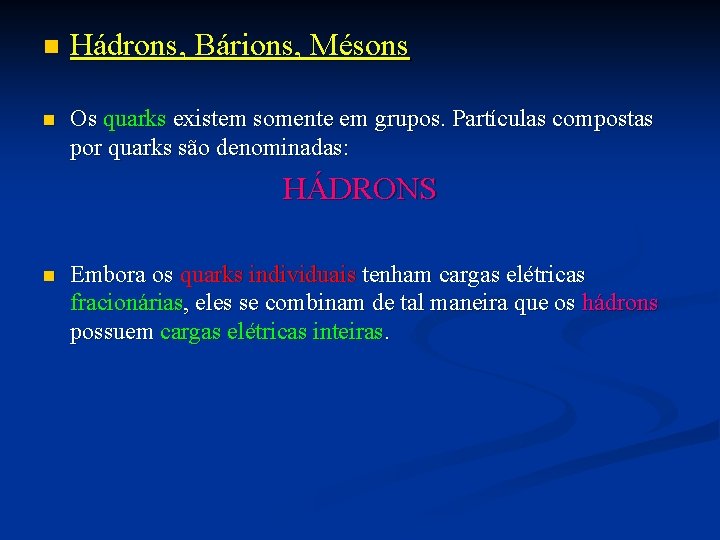 n Hádrons, Bárions, Mésons n Os quarks existem somente em grupos. Partículas compostas por n Hádrons, Bárions, Mésons n Os quarks existem somente em grupos. Partículas compostas por