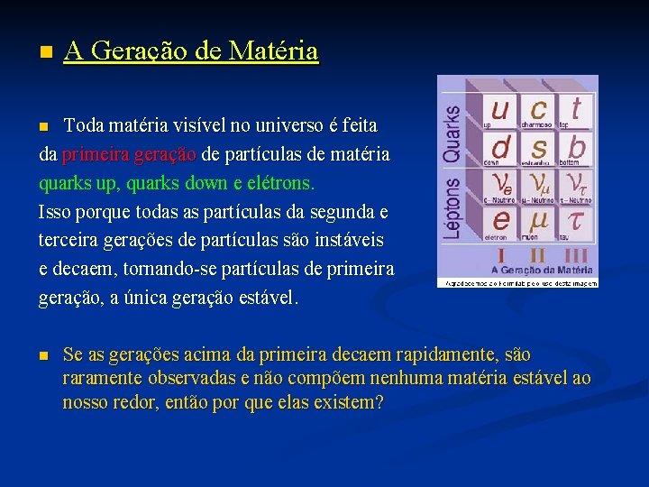 n A Geração de Matéria Toda matéria visível no universo é feita da primeira n A Geração de Matéria Toda matéria visível no universo é feita da primeira