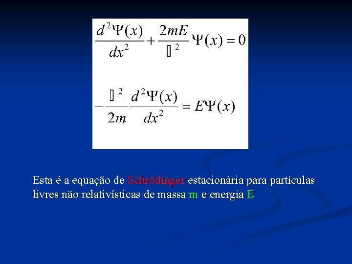 Esta é a equação de Schrödinger estacionária partículas livres não relativísticas de massa m Esta é a equação de Schrödinger estacionária partículas livres não relativísticas de massa m