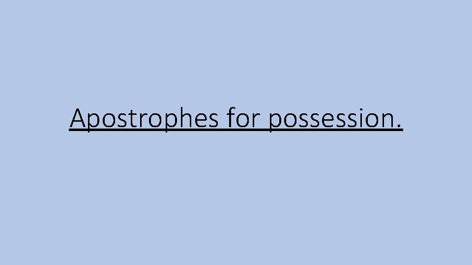 Apostrophes for possession. 