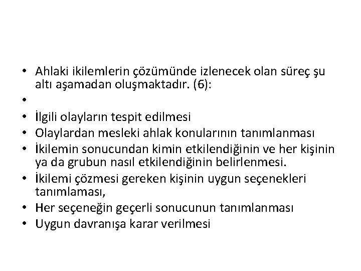  • Ahlaki ikilemlerin çözümünde izlenecek olan süreç şu altı aşamadan oluşmaktadır. (6): •