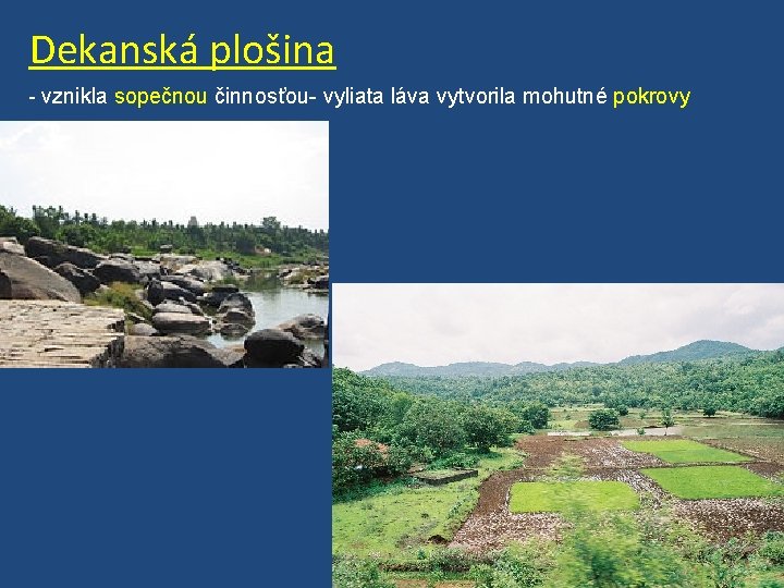 Dekanská plošina - vznikla sopečnou činnosťou- vyliata láva vytvorila mohutné pokrovy 