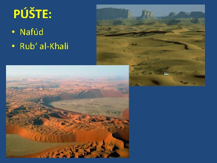 PÚŠTE: • Nafúd • Rub‘ al-Khali 