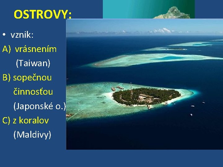 OSTROVY: • vznik: A) vrásnením (Taiwan) B) sopečnou činnosťou (Japonské o. ) C) z