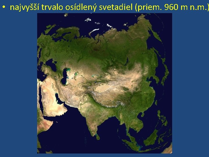  • najvyšší trvalo osídlený svetadiel (priem. 960 m n. m. ) 