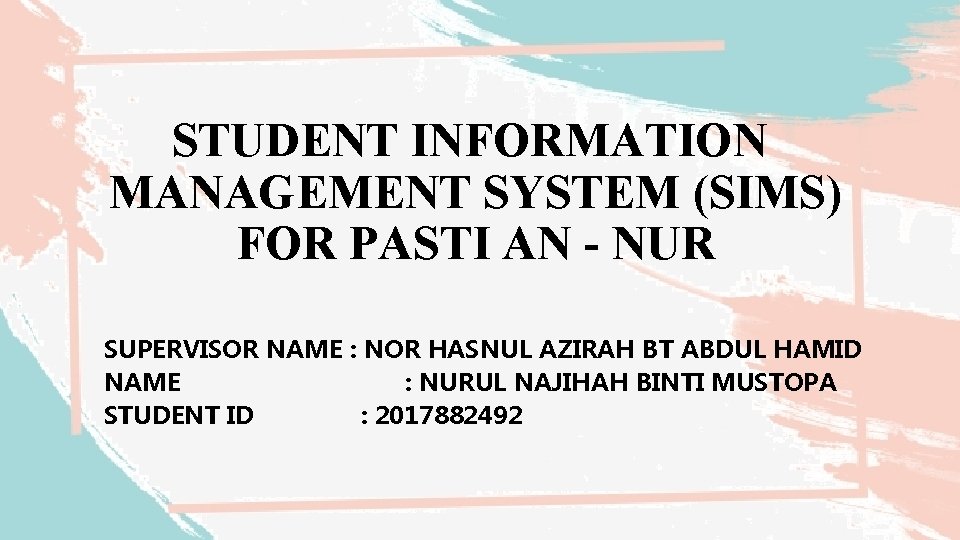 STUDENT INFORMATION MANAGEMENT SYSTEM (SIMS) FOR PASTI AN - NUR SUPERVISOR NAME : NOR STUDENT INFORMATION MANAGEMENT SYSTEM (SIMS) FOR PASTI AN - NUR SUPERVISOR NAME : NOR