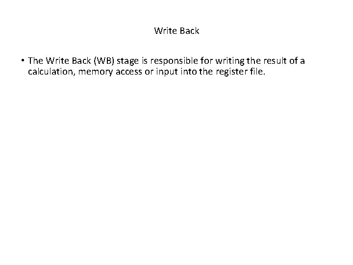 Write Back • The Write Back (WB) stage is responsible for writing the result