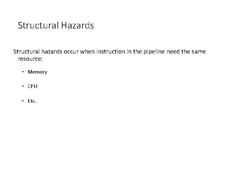 Structural Hazards Structural hazards occur when instruction in the pipeline need the same resource: