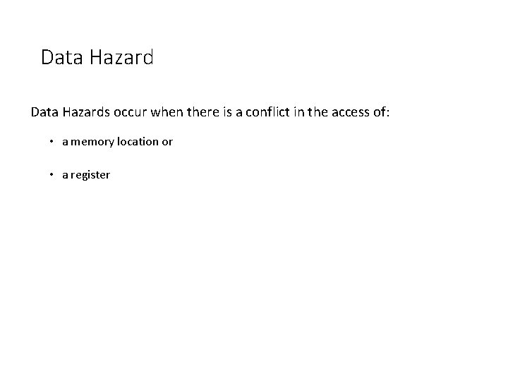 Data Hazards occur when there is a conflict in the access of: • a