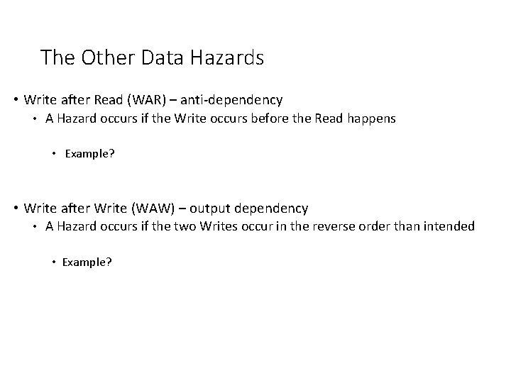 The Other Data Hazards • Write after Read (WAR) – anti-dependency • A Hazard