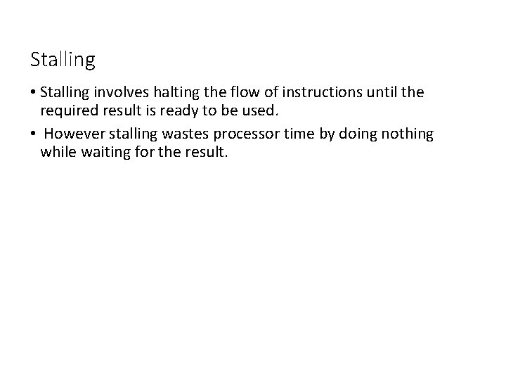 Stalling • Stalling involves halting the flow of instructions until the required result is