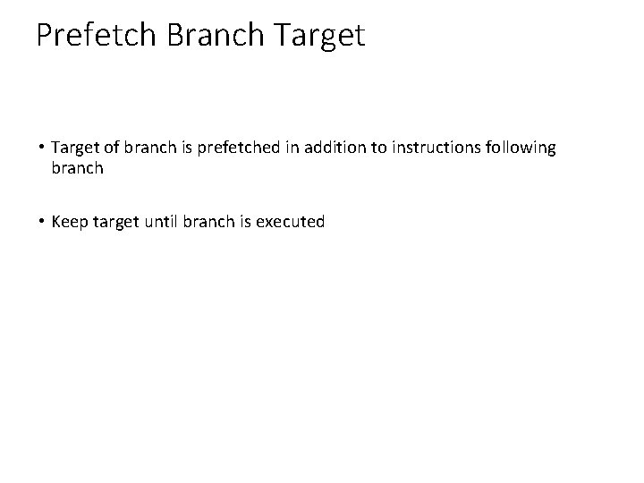 Prefetch Branch Target • Target of branch is prefetched in addition to instructions following