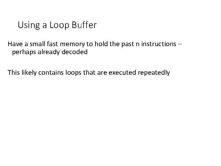 Using a Loop Buffer Have a small fast memory to hold the past n