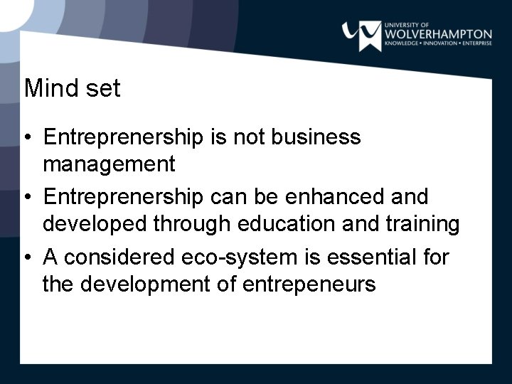 Mind set • Entreprenership is not business management • Entreprenership can be enhanced and