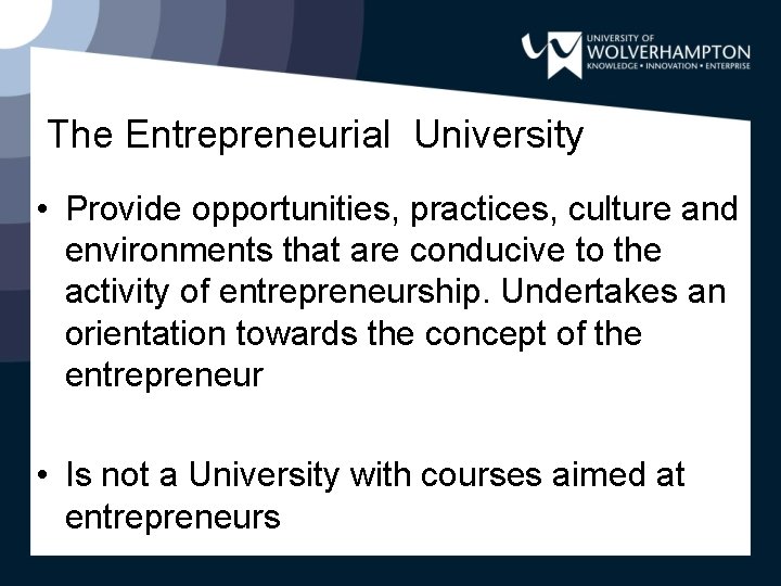 The Entrepreneurial University • Provide opportunities, practices, culture and environments that are conducive to