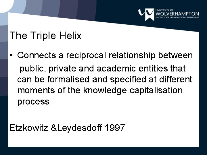 The Triple Helix • Connects a reciprocal relationship between public, private and academic entities