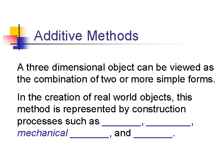 Additive Methods A three dimensional object can be viewed as the combination of two