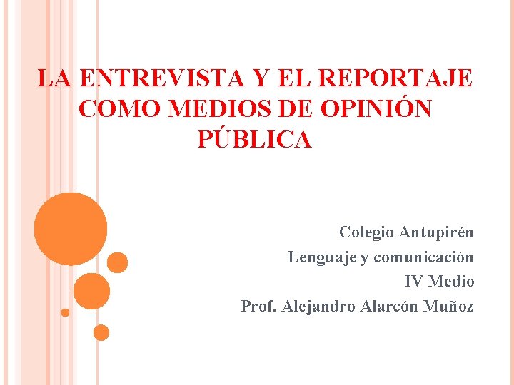 LA ENTREVISTA Y EL REPORTAJE COMO MEDIOS DE OPINIÓN PÚBLICA Colegio Antupirén Lenguaje y