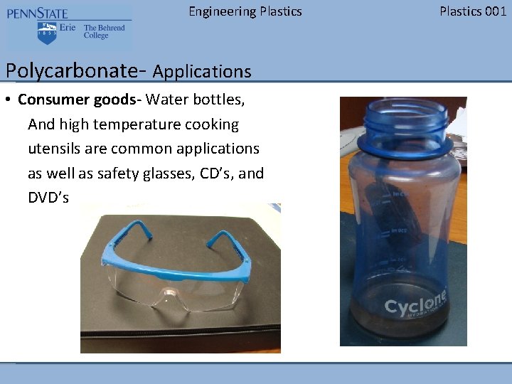 Engineering Plastics Polycarbonate- Applications • Consumer goods- Water bottles, And high temperature cooking utensils