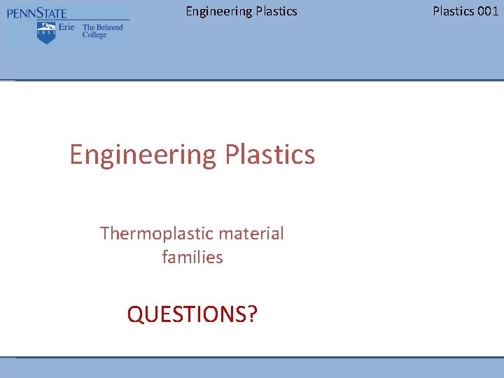 Engineering Plastics Thermoplastic material families QUESTIONS? Plastics 001 