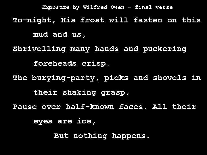 Exposure by Wilfred Owen – final verse To-night, His frost will fasten on this