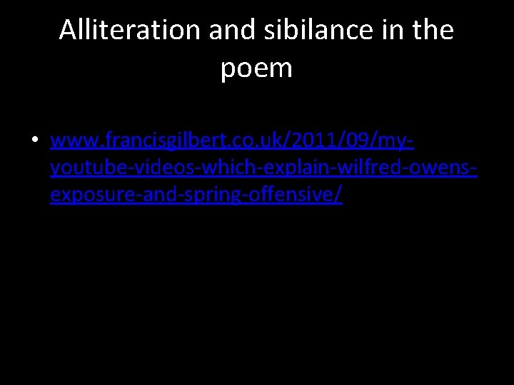Alliteration and sibilance in the poem • http: // • www. francisgilbert. co. uk/2011/09/myyoutube-videos-which-explain-wilfred-owensexposure-and-spring-offensive/