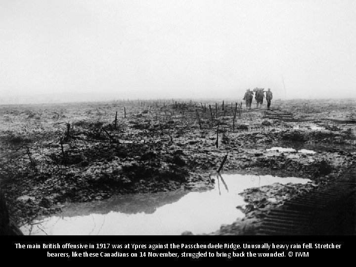 © IWM The main British offensive in 1917 was at Ypres against the Passchendaele