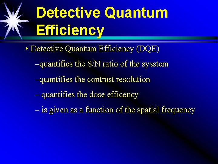 Detective Quantum Efficiency • Detective Quantum Efficiency (DQE) –quantifies the S/N ratio of the