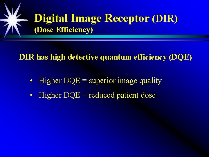 Digital Image Receptor (DIR) (Dose Efficiency) DIR has high detective quantum efficiency (DQE) •
