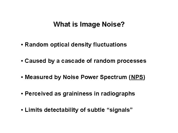 What is Image Noise? • Random optical density fluctuations • Caused by a cascade