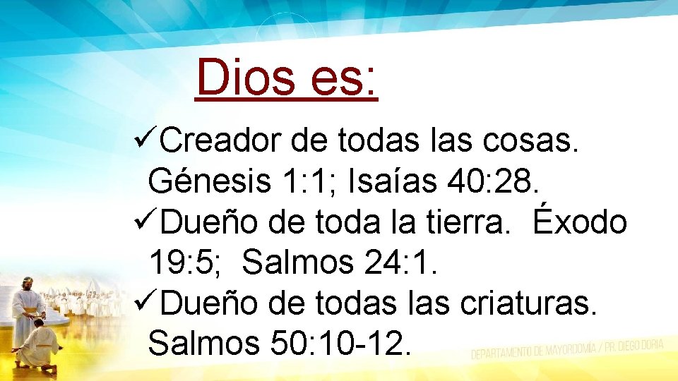 Dios es: üCreador de todas las cosas. Génesis 1: 1; Isaías 40: 28. üDueño