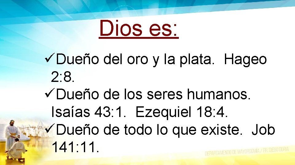 Dios es: üDueño del oro y la plata. Hageo 2: 8. üDueño de los