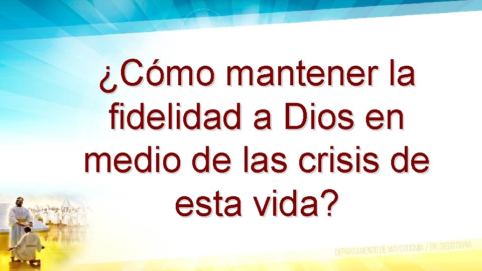 ¿Cómo mantener la fidelidad a Dios en medio de las crisis de esta vida?