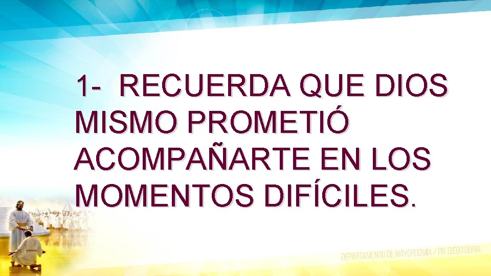 1 - RECUERDA QUE DIOS MISMO PROMETIÓ ACOMPAÑARTE EN LOS MOMENTOS DIFÍCILES. 