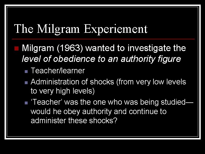 The Milgram Experiement n Milgram (1963) wanted to investigate the level of obedience to