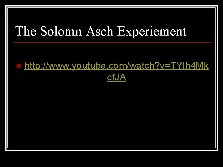The Solomn Asch Experiement n http: //www. youtube. com/watch? v=TYIh 4 Mk cf. JA