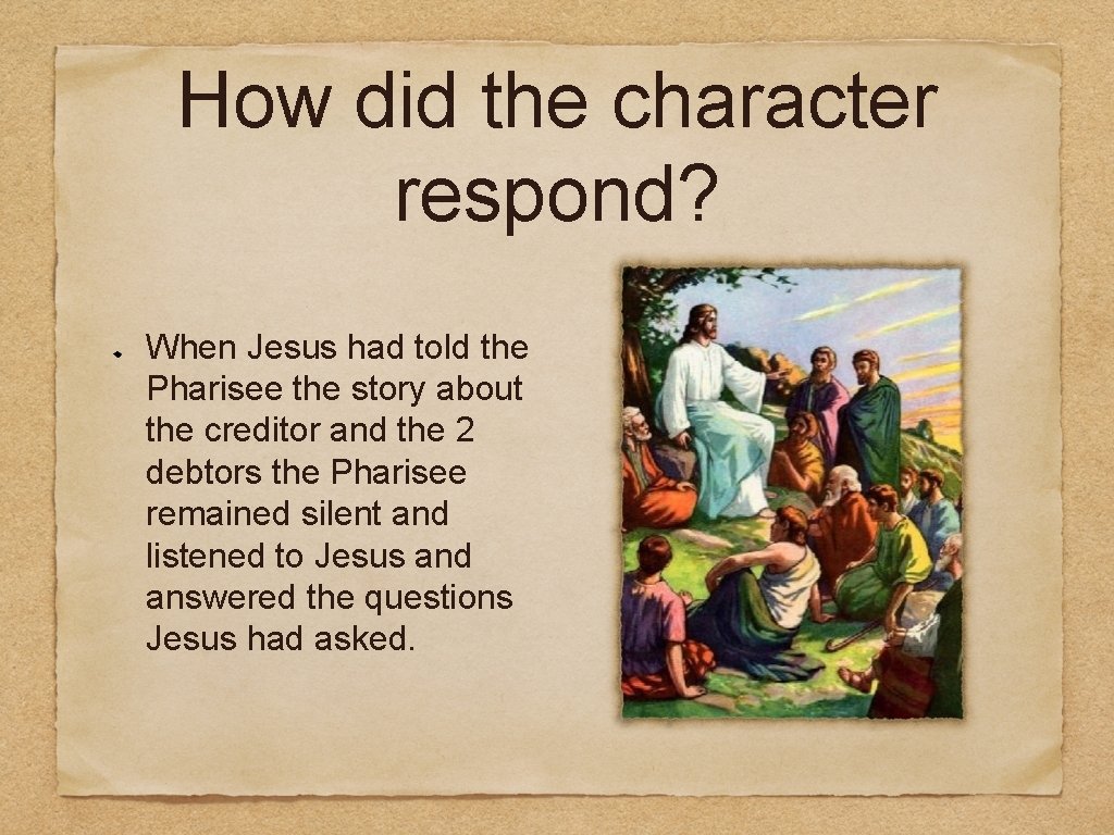 How did the character respond? When Jesus had told the Pharisee the story about