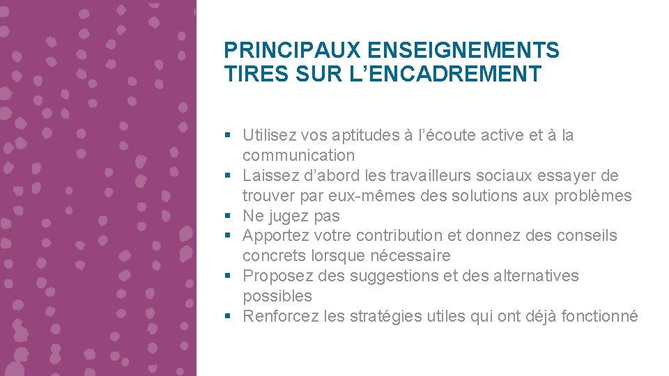 PRINCIPAUX ENSEIGNEMENTS TIRES SUR L’ENCADREMENT § Utilisez vos aptitudes à l’écoute active et à PRINCIPAUX ENSEIGNEMENTS TIRES SUR L’ENCADREMENT § Utilisez vos aptitudes à l’écoute active et à