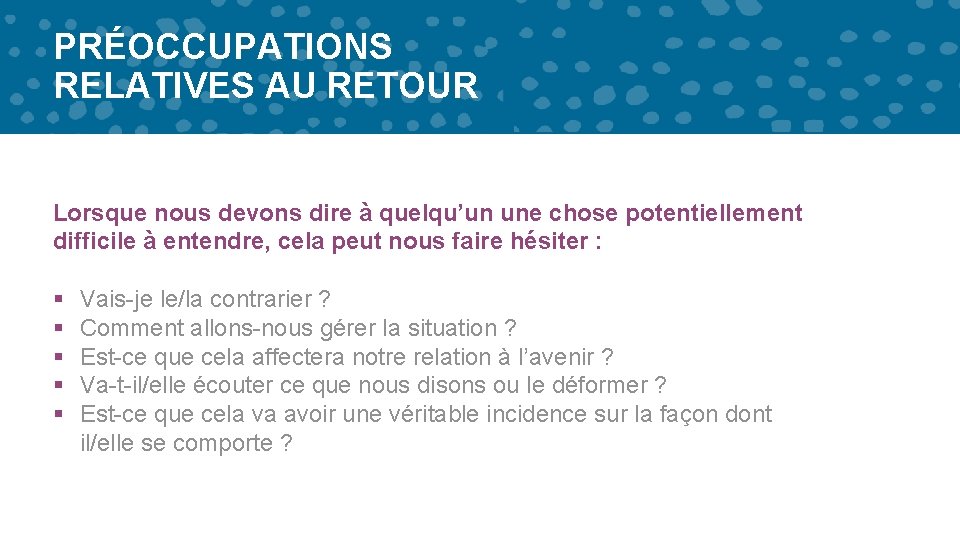 PRÉOCCUPATIONS RELATIVES AU RETOUR Lorsque nous devons dire à quelqu’un une chose potentiellement difficile PRÉOCCUPATIONS RELATIVES AU RETOUR Lorsque nous devons dire à quelqu’un une chose potentiellement difficile