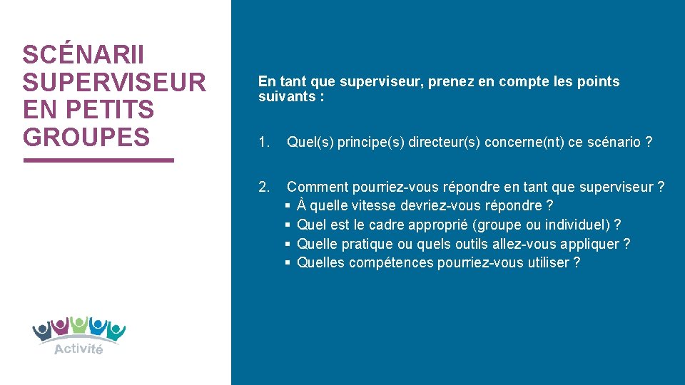 SCÉNARII SUPERVISEUR EN PETITS GROUPES En tant que superviseur, prenez en compte les points SCÉNARII SUPERVISEUR EN PETITS GROUPES En tant que superviseur, prenez en compte les points