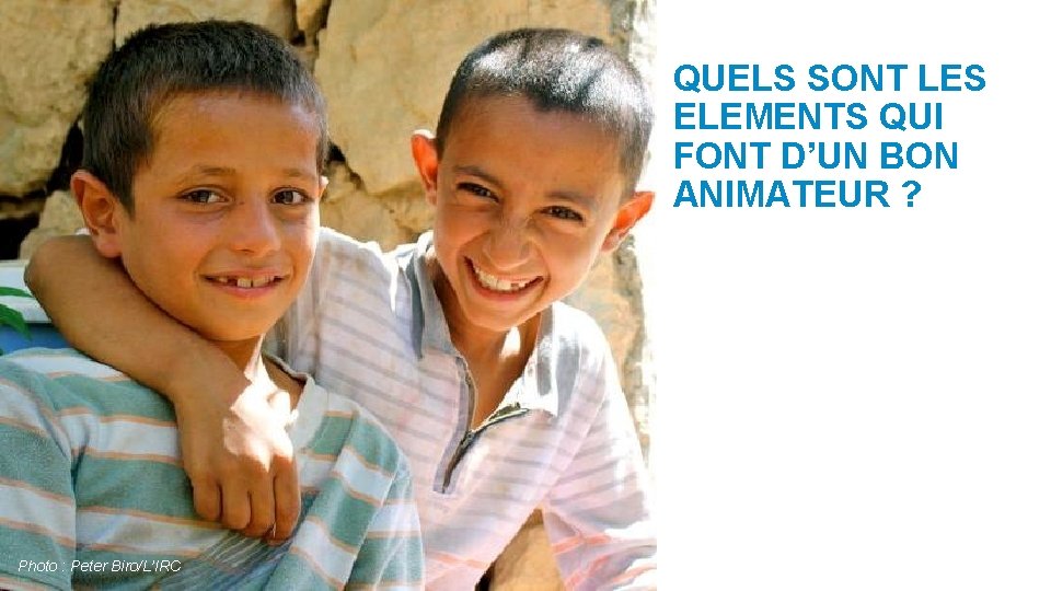 QUELS SONT LES ELEMENTS QUI FONT D’UN BON ANIMATEUR ? Photo : Peter Biro/L’IRC QUELS SONT LES ELEMENTS QUI FONT D’UN BON ANIMATEUR ? Photo : Peter Biro/L’IRC