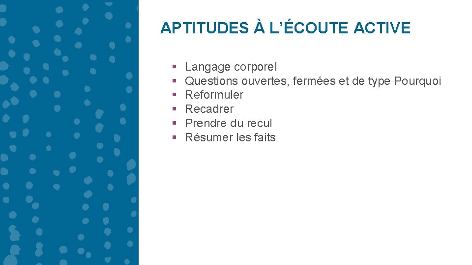 APTITUDES À L’ÉCOUTE ACTIVE § § § Langage corporel Questions ouvertes, fermées et de APTITUDES À L’ÉCOUTE ACTIVE § § § Langage corporel Questions ouvertes, fermées et de