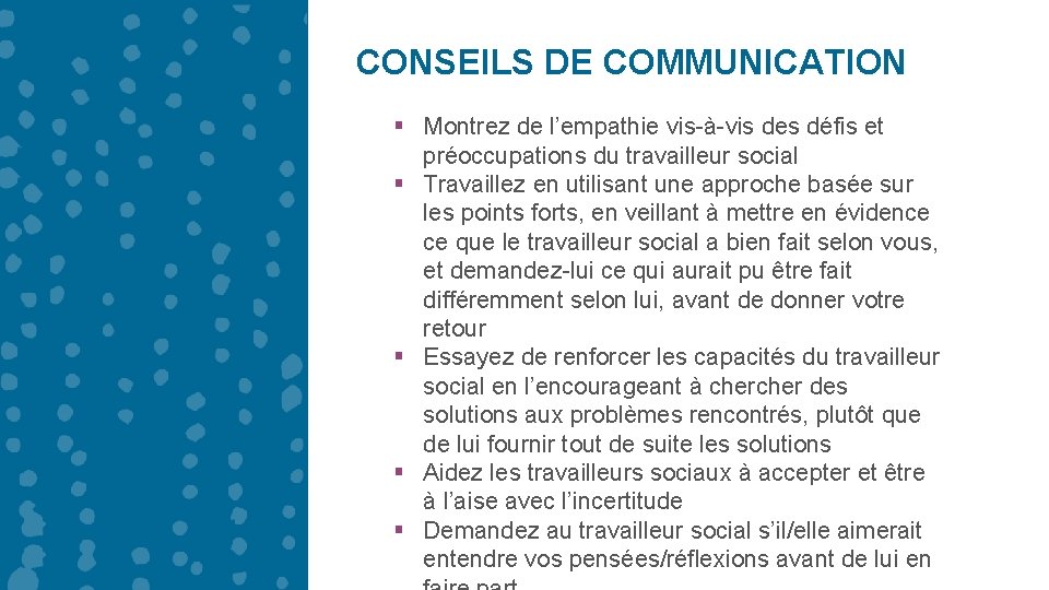 CONSEILS DE COMMUNICATION § Montrez de l’empathie vis-à-vis des défis et préoccupations du travailleur CONSEILS DE COMMUNICATION § Montrez de l’empathie vis-à-vis des défis et préoccupations du travailleur
