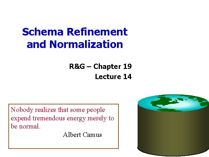 Schema Refinement and Normalization R&G – Chapter 19 Lecture 14 Nobody realizes that some