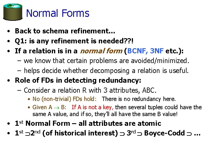 Normal Forms • Back to schema refinement… • Q 1: is any refinement is