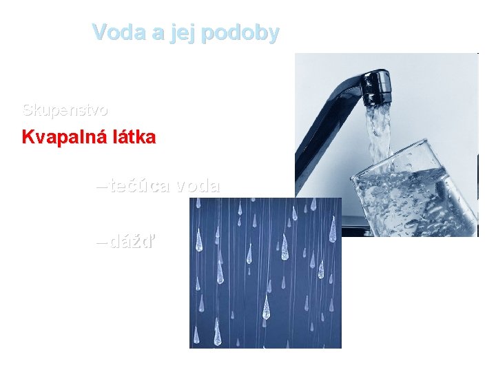 Voda a jej podoby Skupenstvo Kvapalná látka – tečúca voda – dážď 