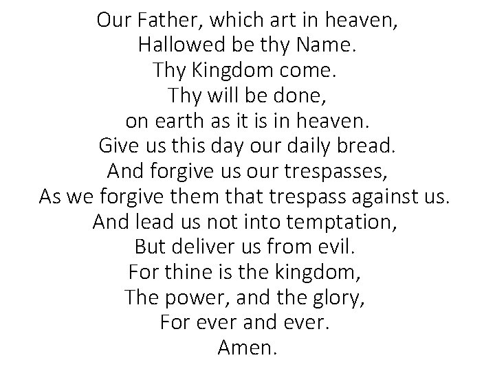 Our Father, which art in heaven, Hallowed be thy Name. Thy Kingdom come. Thy