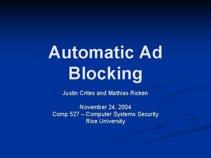 Automatic Ad Blocking Justin Crites and Mathias Ricken November 24, 2004 Comp 527 –